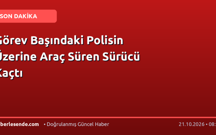 Görev Başındaki Polisin Üzerine Araç Süren Sürücü Kaçtı