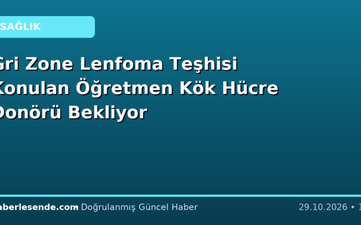 Gri Zone Lenfoma Teşhisi Konulan Öğretmen Kök Hücre Donörü Bekliyor