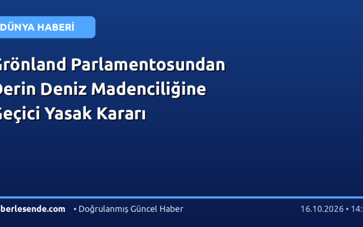 Grönland Parlamentosundan Derin Deniz Madenciliğine Geçici Yasak Kararı