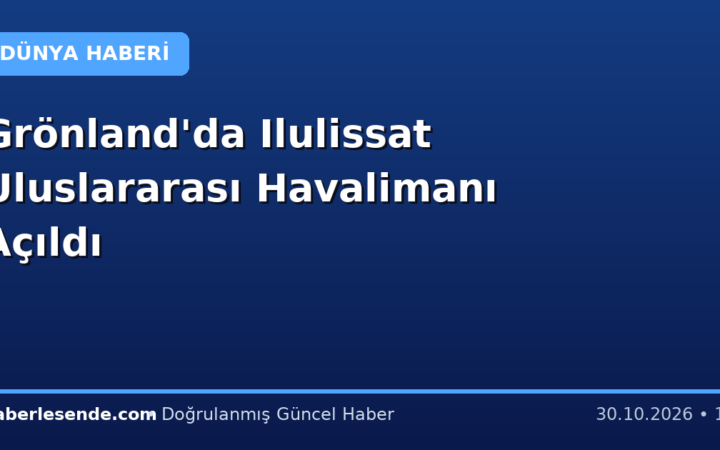 Grönland'da Ilulissat Uluslararası Havalimanı Açıldı