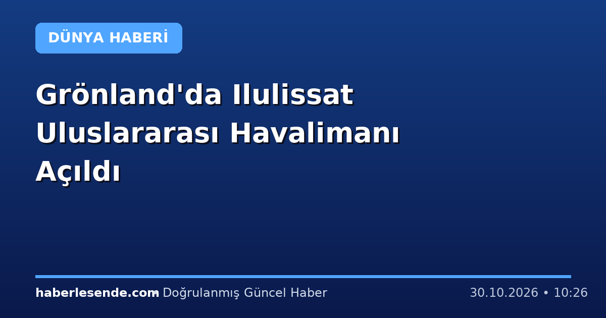 Grönland'da Ilulissat Uluslararası Havalimanı Açıldı