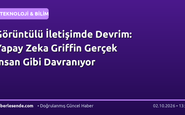 Görüntülü İletişimde Devrim: Yapay Zeka Griffin Gerçek İnsan Gibi Davranıyor