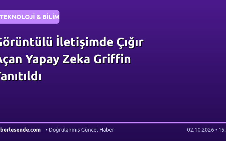 Görüntülü İletişimde Çığır Açan Yapay Zeka Griffin Tanıtıldı