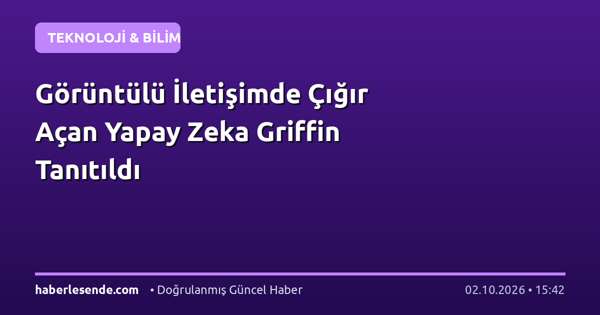 Görüntülü İletişimde Çığır Açan Yapay Zeka Griffin Tanıtıldı