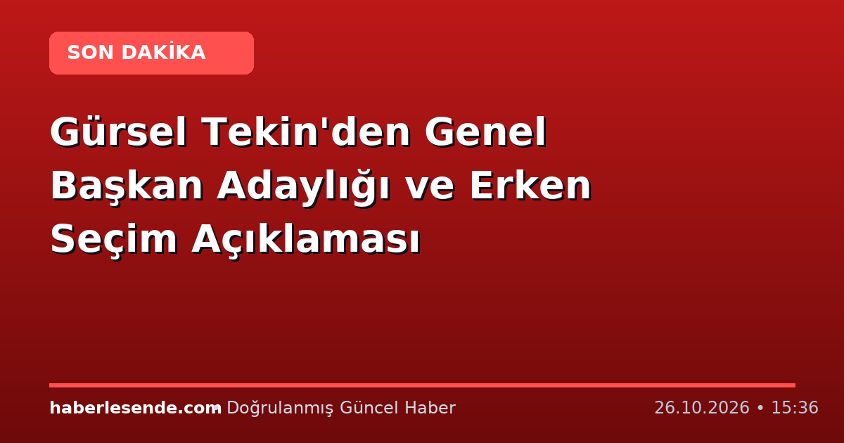 Gürsel Tekin'den Genel Başkan Adaylığı ve Erken Seçim Açıklaması
