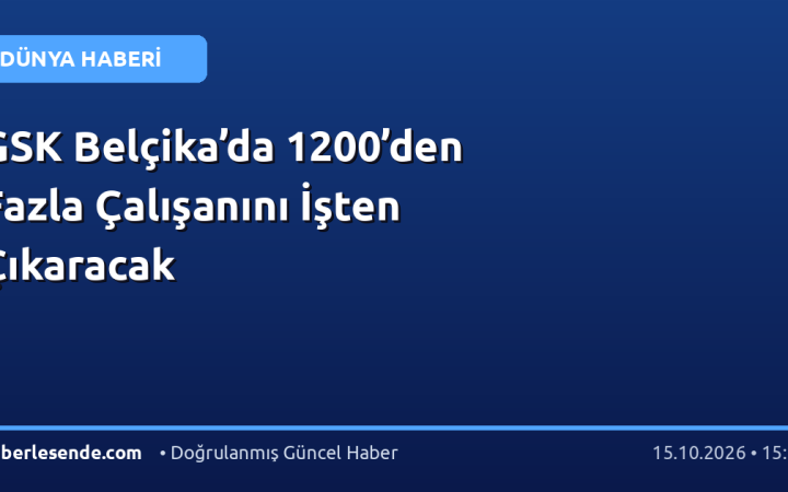 GSK Belçika’da 1200’den Fazla Çalışanını İşten Çıkaracak
