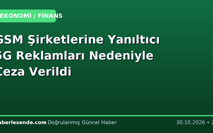 GSM Şirketlerine Yanıltıcı 5G Reklamları Nedeniyle Ceza Verildi