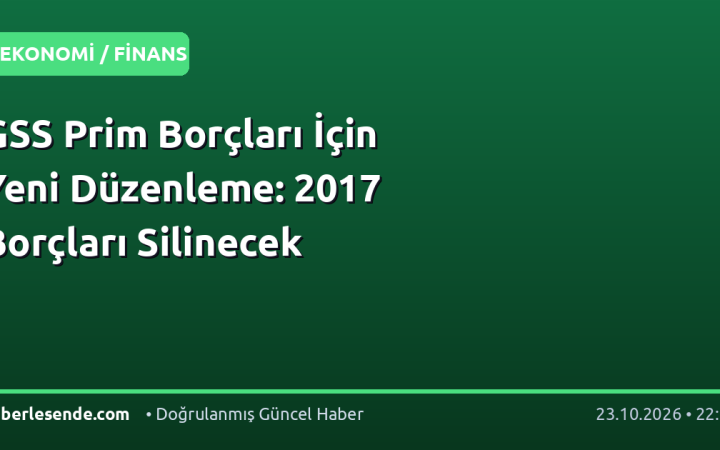 GSS Prim Borçları İçin Yeni Düzenleme: 2017 Borçları Silinecek