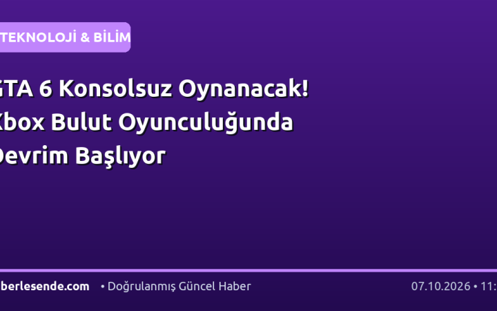 GTA 6 Konsolsuz Oynanacak! Xbox Bulut Oyunculuğunda Devrim Başlıyor