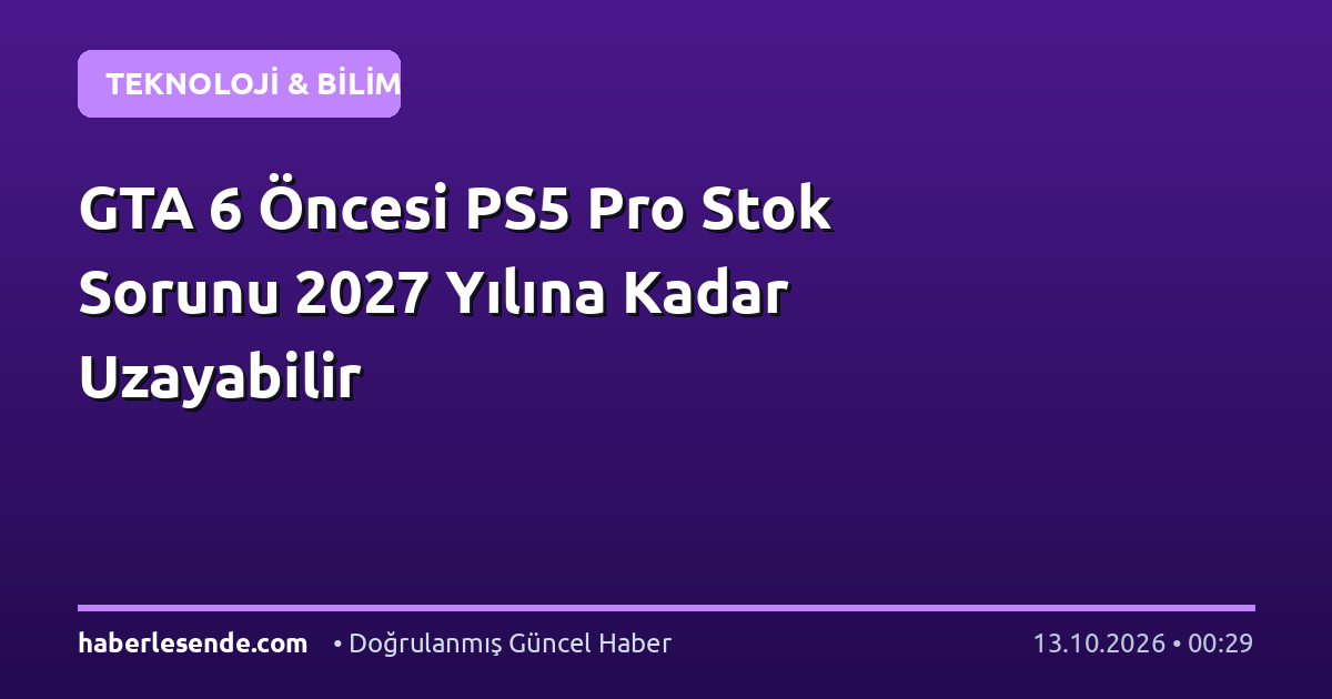 GTA 6 Öncesi PS5 Pro Stok Sorunu 2027 Yılına Kadar Uzayabilir