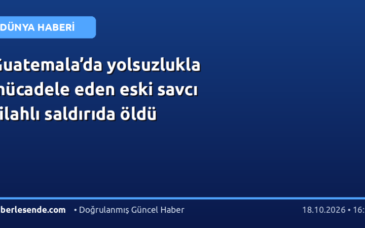 Guatemala’da yolsuzlukla mücadele eden eski savcı silahlı saldırıda öldü