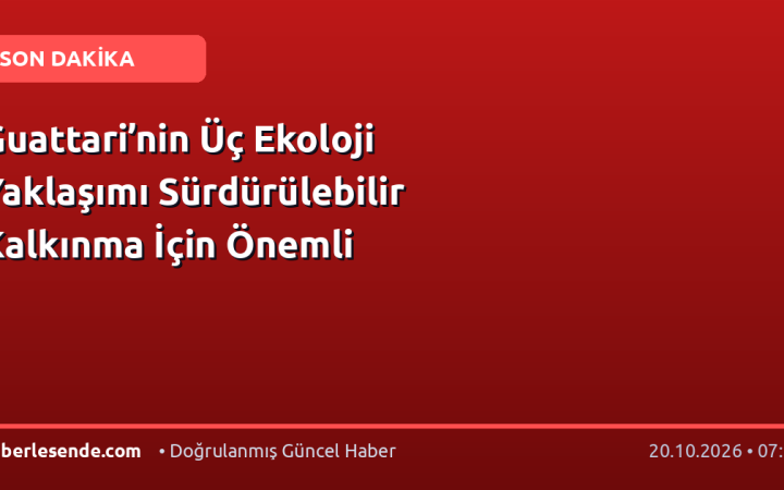 Guattari’nin Üç Ekoloji Yaklaşımı Sürdürülebilir Kalkınma İçin Önemli
