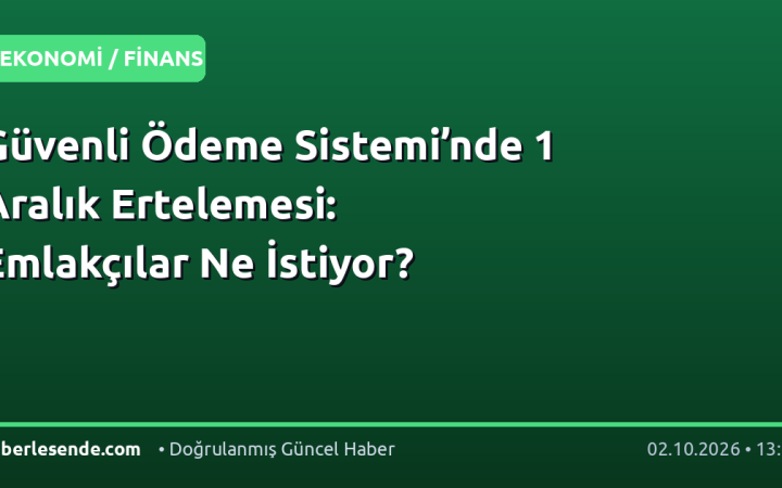 Güvenli Ödeme Sistemi’nde 1 Aralık Ertelemesi: Emlakçılar Ne İstiyor?