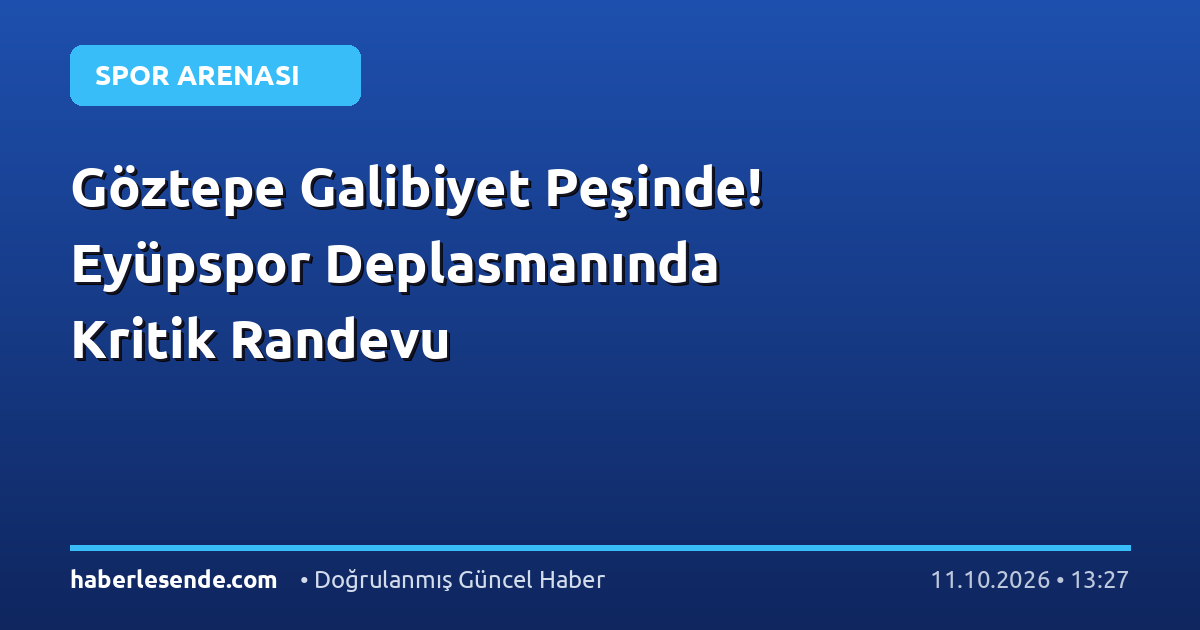Göztepe Galibiyet Peşinde! Eyüpspor Deplasmanında Kritik Randevu