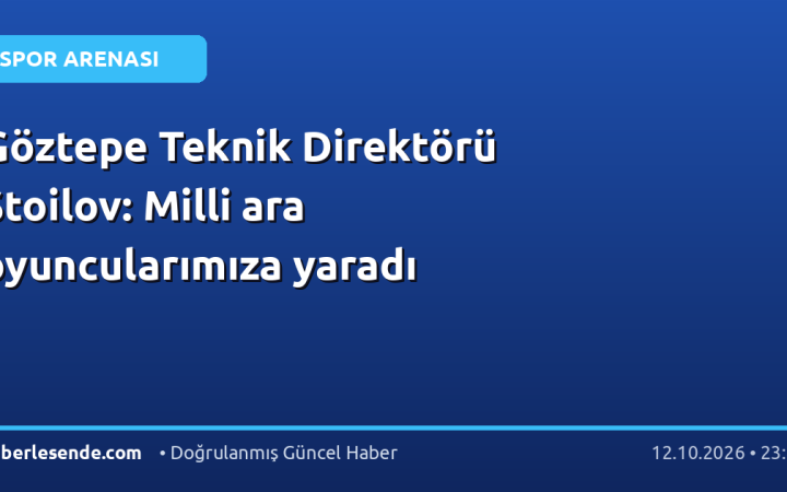 Göztepe Teknik Direktörü Stoilov: Milli ara oyuncularımıza yaradı