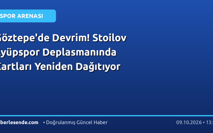 Göztepe'de Devrim! Stoilov Eyüpspor Deplasmanında Kartları Yeniden Dağıtıyor