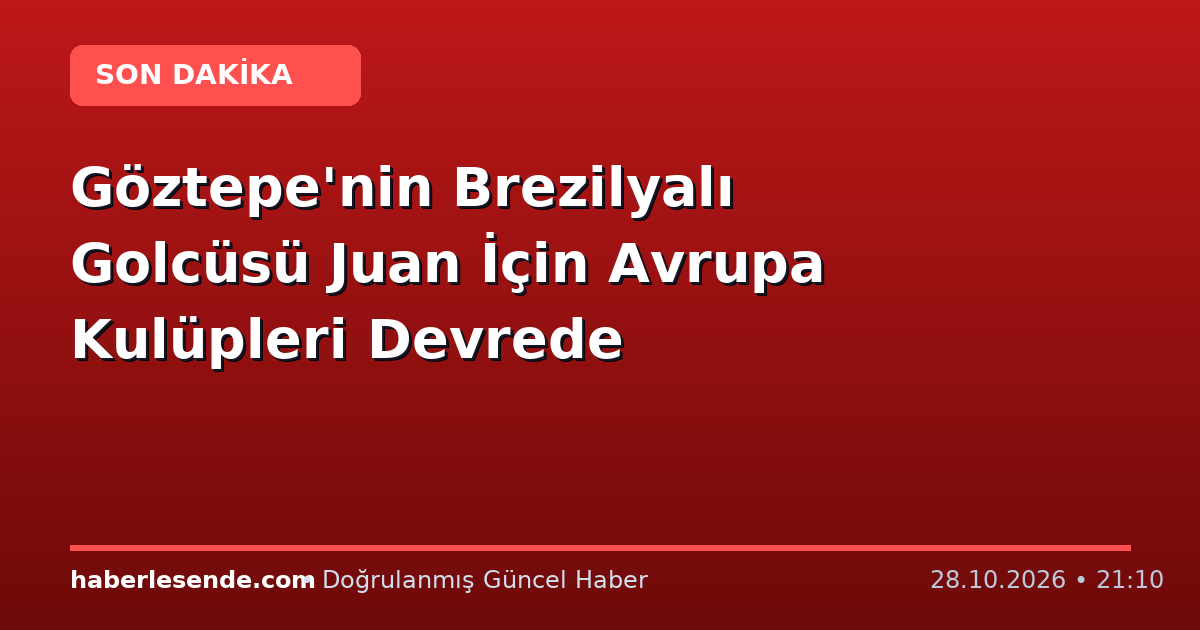 Göztepe'nin Brezilyalı Golcüsü Juan İçin Avrupa Kulüpleri Devrede