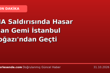 İHA Saldırısında Hasar Alan Gemi İstanbul Boğazı'ndan Geçti