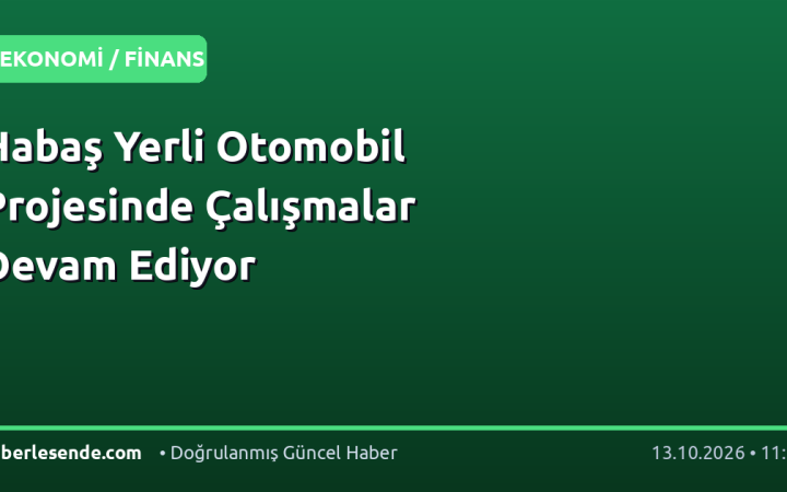 Habaş Yerli Otomobil Projesinde Çalışmalar Devam Ediyor