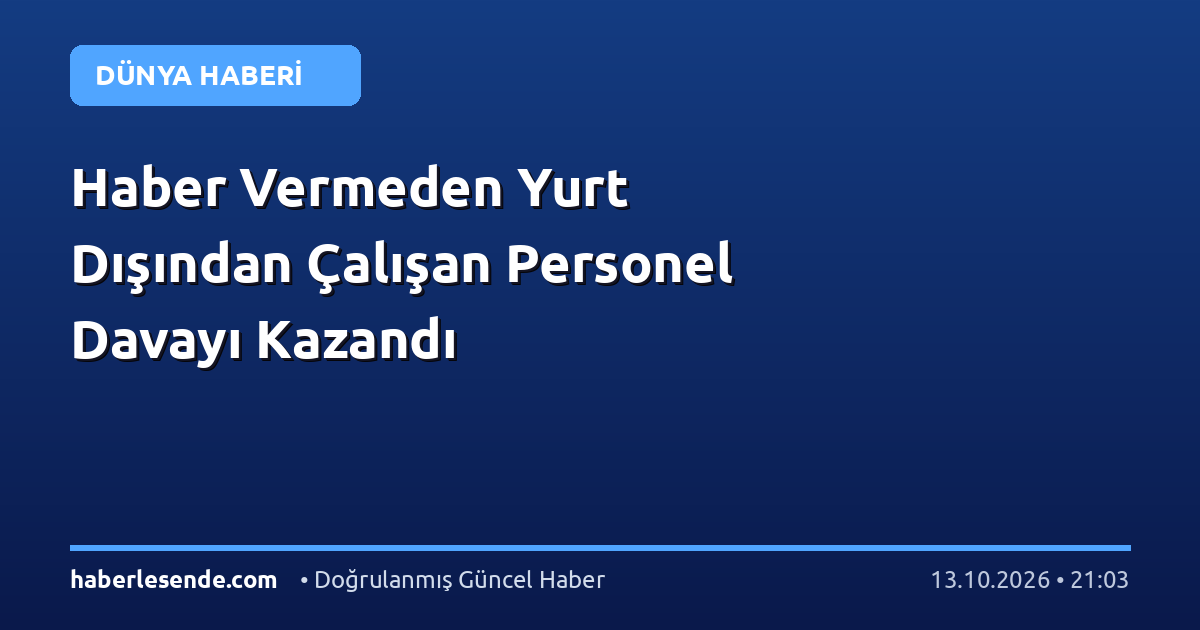 Haber Vermeden Yurt Dışından Çalışan Personel Davayı Kazandı