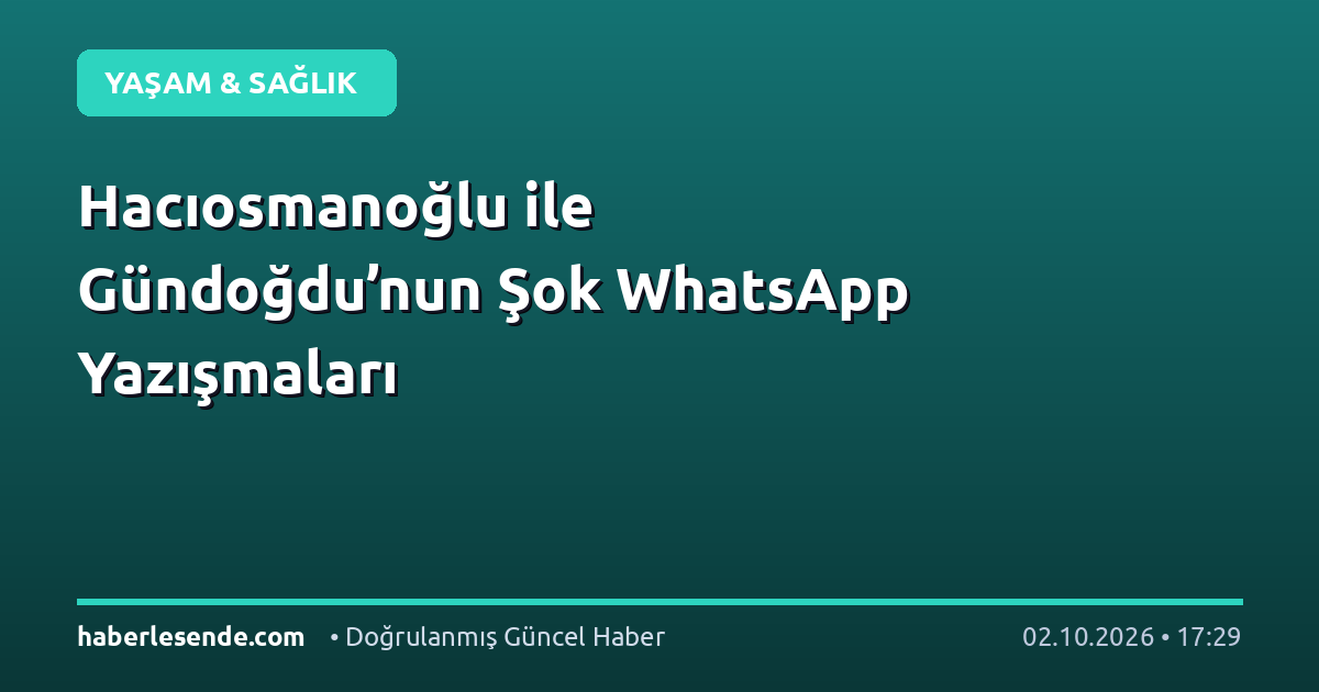 Hacıosmanoğlu ile Gündoğdu’nun Şok WhatsApp Yazışmaları