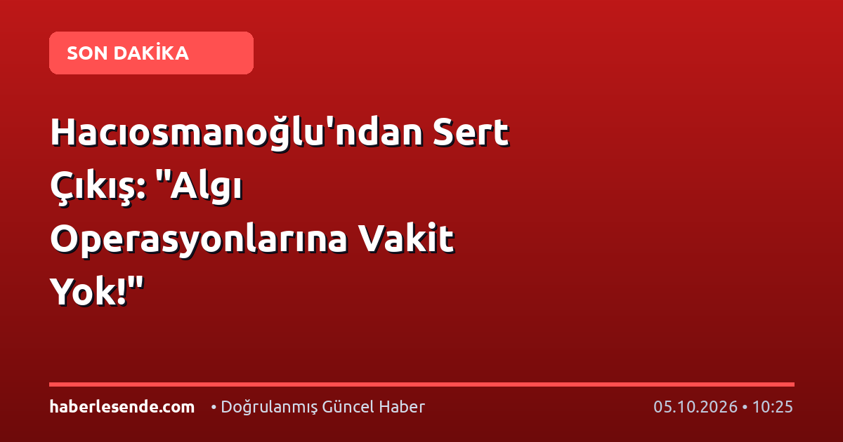 Hacıosmanoğlu'ndan Sert Çıkış: "Algı Operasyonlarına Vakit Yok!"