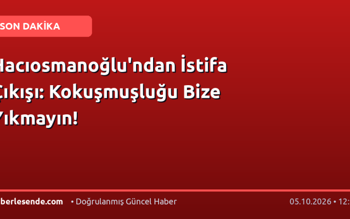 Hacıosmanoğlu'ndan İstifa Çıkışı: Kokuşmuşluğu Bize Yıkmayın!