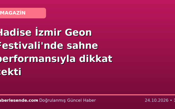 Hadise İzmir Geon Festivali'nde sahne performansıyla dikkat çekti