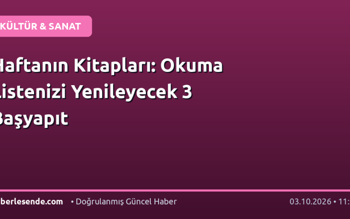 Haftanın Kitapları: Okuma Listenizi Yenileyecek 3 Başyapıt