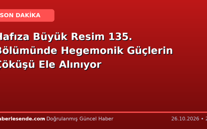 Hafıza Büyük Resim 135. Bölümünde Hegemonik Güçlerin Çöküşü Ele Alınıyor