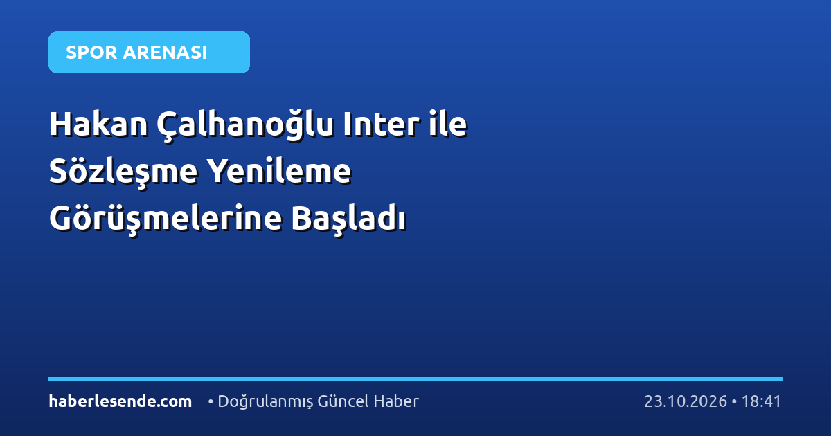 Hakan Çalhanoğlu Inter ile Sözleşme Yenileme Görüşmelerine Başladı
