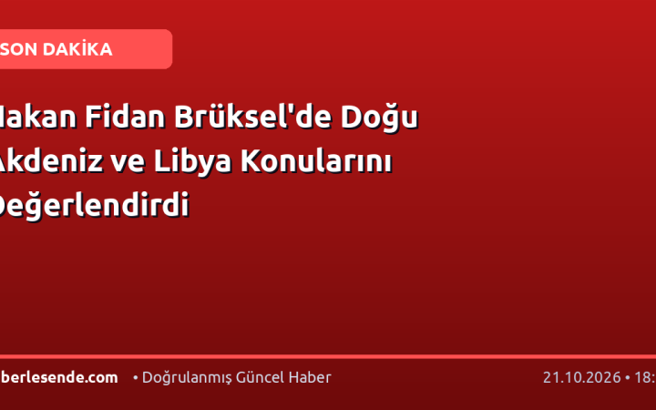 Hakan Fidan Brüksel'de Doğu Akdeniz ve Libya Konularını Değerlendirdi