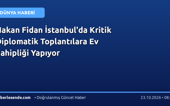 Hakan Fidan İstanbul'da Kritik Diplomatik Toplantılara Ev Sahipliği Yapıyor