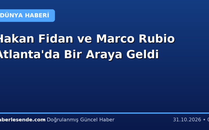 Hakan Fidan ve Marco Rubio Atlanta'da Bir Araya Geldi