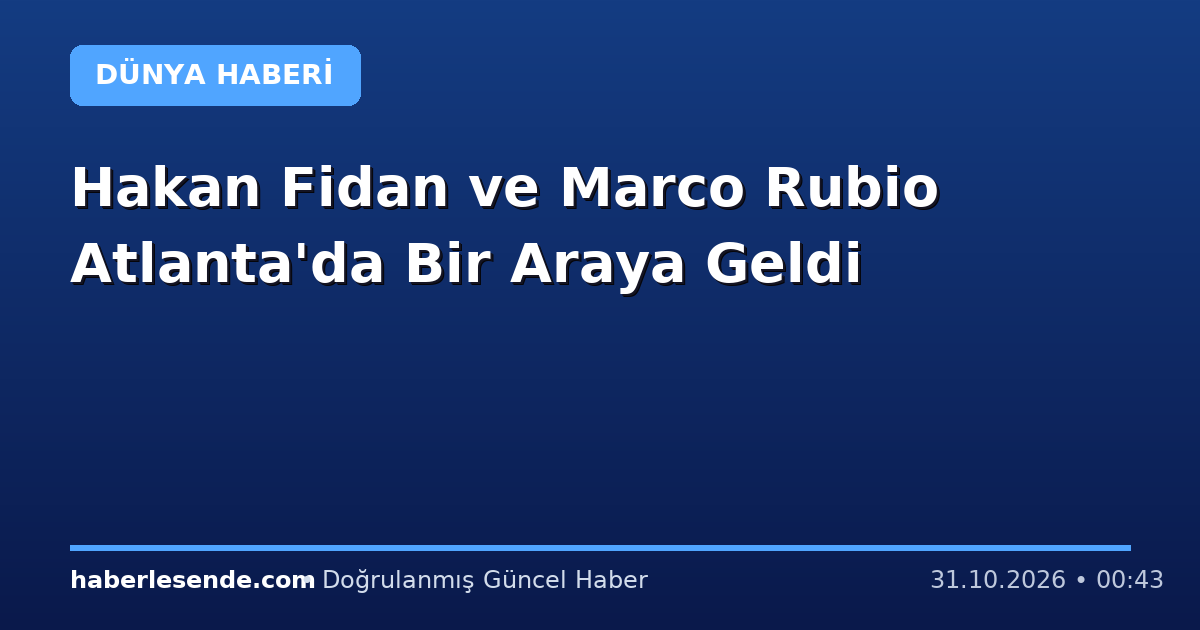 Hakan Fidan ve Marco Rubio Atlanta'da Bir Araya Geldi