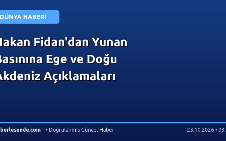 Hakan Fidan'dan Yunan Basınına Ege ve Doğu Akdeniz Açıklamaları
