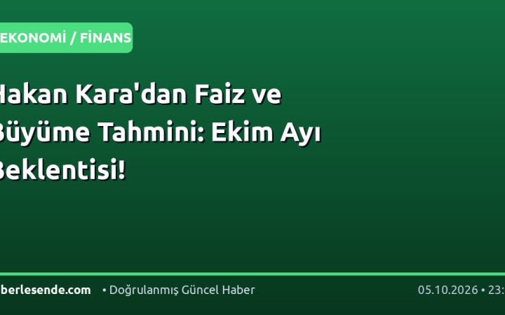 Hakan Kara'dan Faiz ve Büyüme Tahmini: Ekim Ayı Beklentisi!