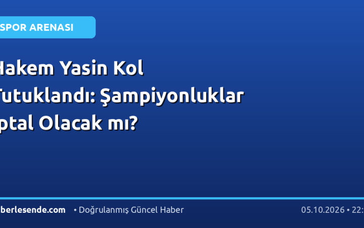 Hakem Yasin Kol Tutuklandı: Şampiyonluklar İptal Olacak mı?