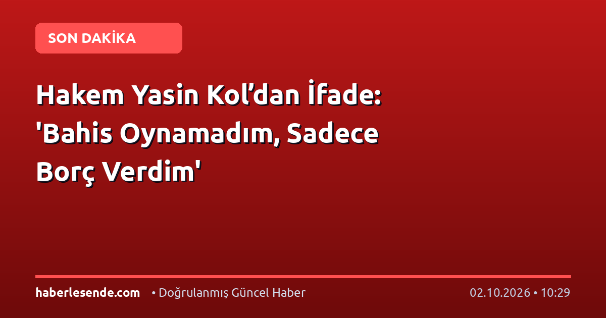 Hakem Yasin Kol’dan İfade: 'Bahis Oynamadım, Sadece Borç Verdim'