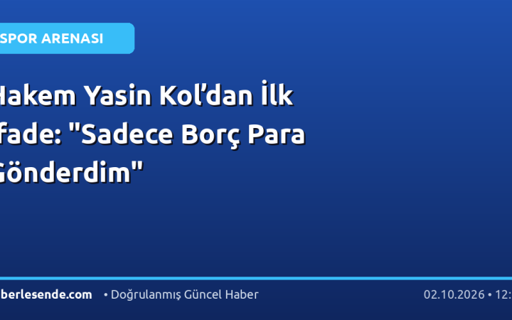 Hakem Yasin Kol’dan İlk İfade: "Sadece Borç Para Gönderdim"