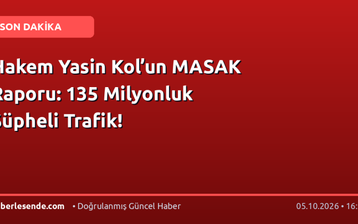 Hakem Yasin Kol’un MASAK Raporu: 135 Milyonluk Şüpheli Trafik!