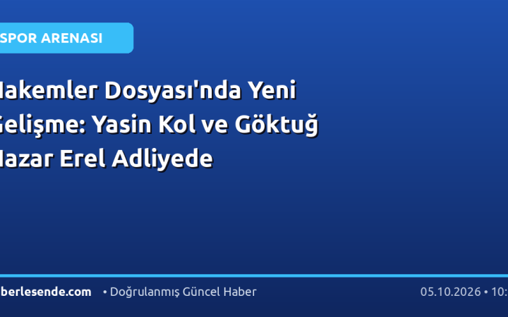 Hakemler Dosyası'nda Yeni Gelişme: Yasin Kol ve Göktuğ Hazar Erel Adliyede
