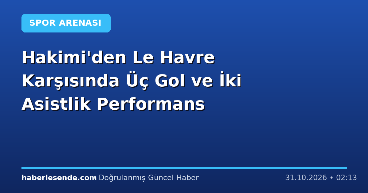 Hakimi'den Le Havre Karşısında Üç Gol ve İki Asistlik Performans