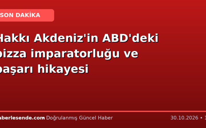 Hakkı Akdeniz'in ABD'deki pizza imparatorluğu ve başarı hikayesi