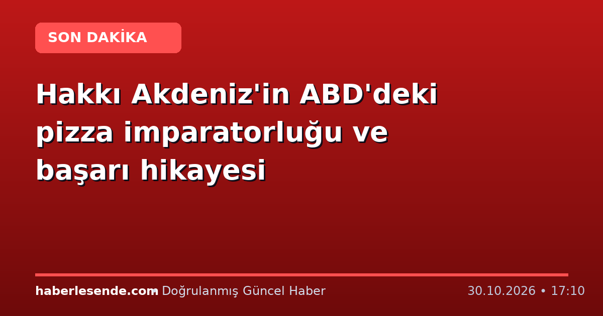 Hakkı Akdeniz'in ABD'deki pizza imparatorluğu ve başarı hikayesi