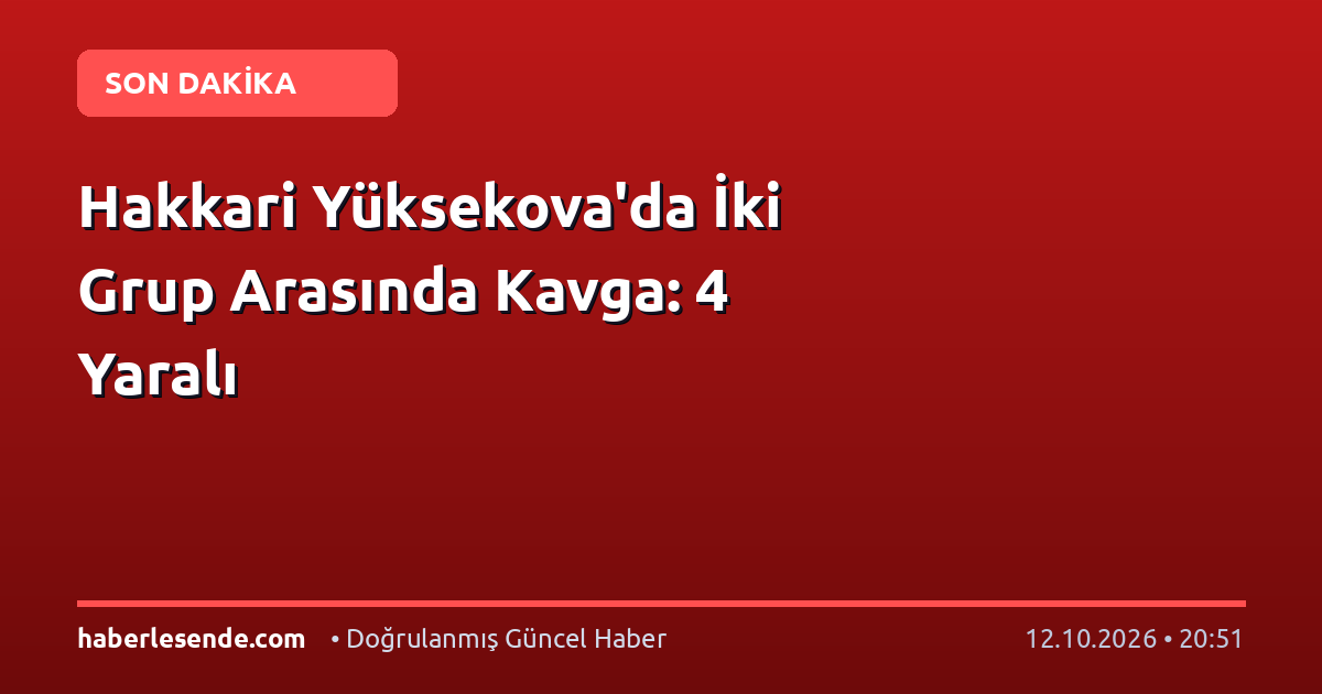 Hakkari Yüksekova'da İki Grup Arasında Kavga: 4 Yaralı