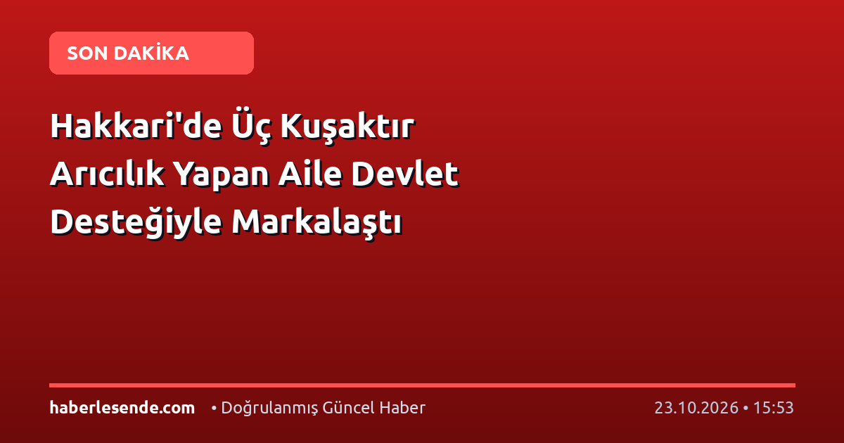 Hakkari'de Üç Kuşaktır Arıcılık Yapan Aile Devlet Desteğiyle Markalaştı