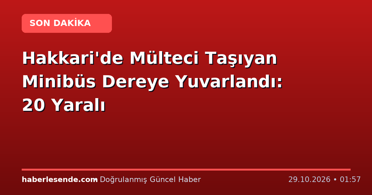 Hakkari'de Mülteci Taşıyan Minibüs Dereye Yuvarlandı: 20 Yaralı