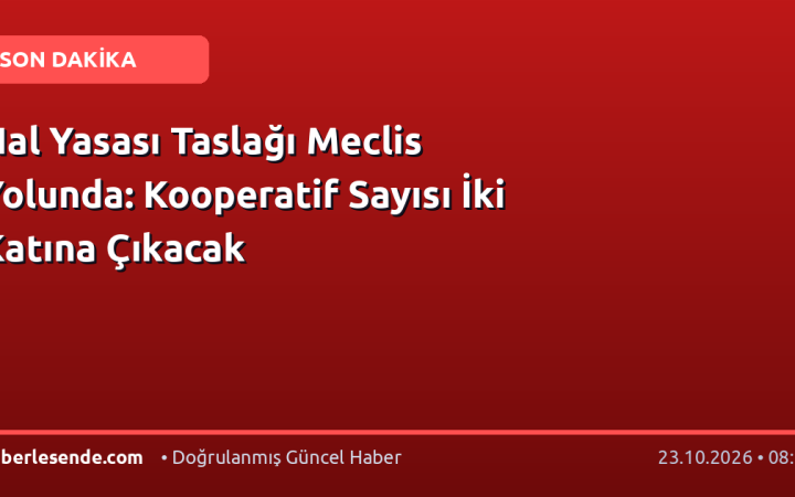 Hal Yasası Taslağı Meclis Yolunda: Kooperatif Sayısı İki Katına Çıkacak