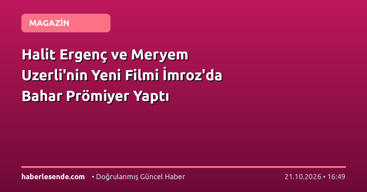 Halit Ergenç ve Meryem Uzerli'nin Yeni Filmi İmroz'da Bahar Prömiyer Yaptı